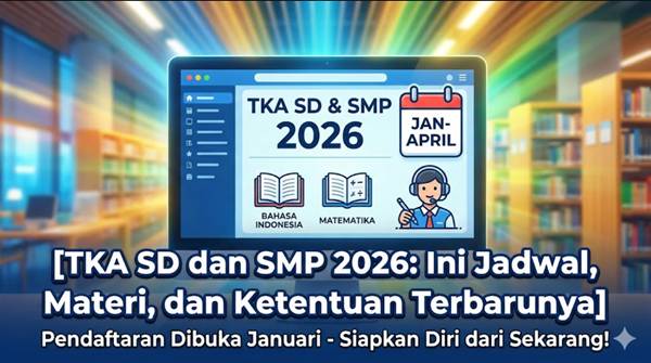 TKA SD dan SMP 2026 Ini Jadwal, Materi, dan Ketentuan Terbarunya